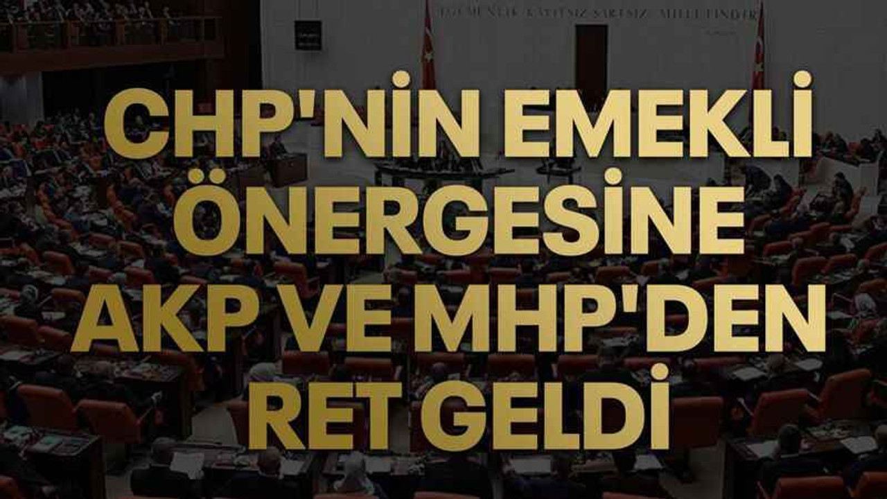 CHP'nin emekli önergesine AKP ve MHP'den ret geldi